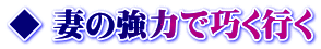 ◆ 妻の強力で巧く行く